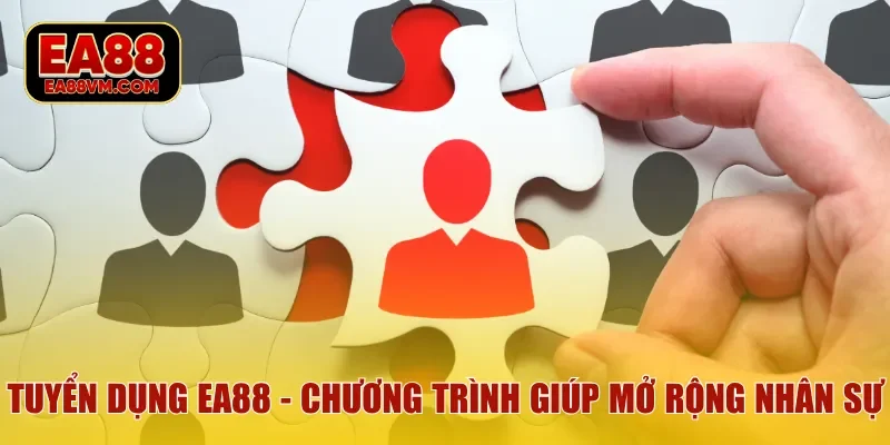 Tuyển dụng EA88 - Chương trình giúp mở rộng nhân sự nhà cái